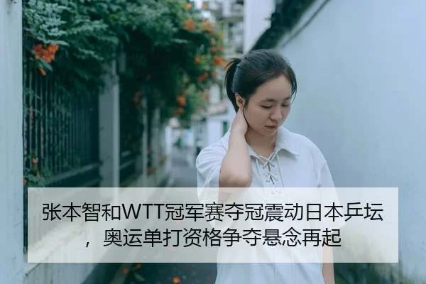 张本智和WTT冠军赛夺冠震动日本乒坛，奥运单打资格争夺悬念再起